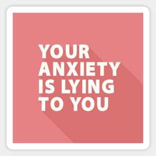 Your Anxiety Is Lying To You Magnet